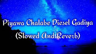 Piyawa Chalabe Diesel Gadiya Slowed And Reverb [upl. by O'Connor227]