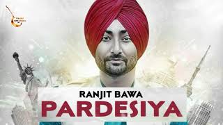 RANJIT BAWA  PARDESIYAFull Song  Official HD Song  New punjabi song 2018 [upl. by Assi594]