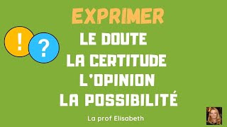 Exprimer la certitude lopinion la possibilité et le doute Avec indicatif ou subjonctif A2B1 [upl. by Brodench776]