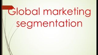 International marketing Unit 2 quotglobal marketing segmentationquot PART 1 [upl. by Maris]