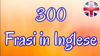 300 FRASI IN INGLESE per PRINCIPIANTI con TRADUZIONE Italiano  utili per conversazione [upl. by Hanaj]