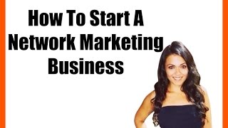 How To Start A Network Marketing Business [upl. by Dickson568]