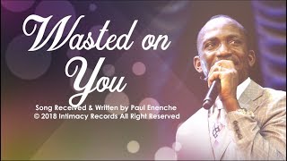 WASTED ON YOU  Dr Paul Enenche [upl. by Lefton]